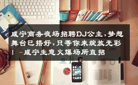 咸宁商务夜场招聘DJ公主,梦想舞台已搭好,只等你来绽放光彩！-咸宁生意火爆场所直招