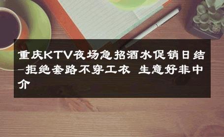 重庆KTV夜场急招酒水促销日结-拒绝套路不穿工衣 生意好非中介