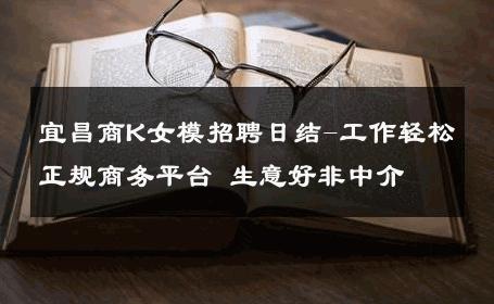 宜昌商K女模招聘日结-工作轻松正规商务平台 生意好非中介