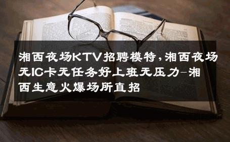 湘西夜场KTV招聘模特,湘西夜场无IC卡无任务好上班无压力-湘西生意火爆场所直招