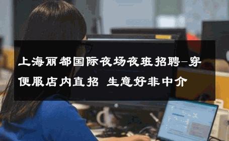 上海丽都国际夜场夜班招聘-穿便服店内直招 生意好非中介