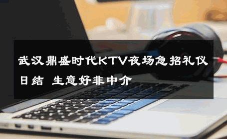 武汉鼎盛时代KTV夜场急招礼仪日结 生意好非中介