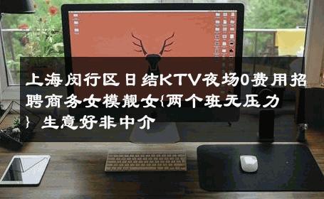 上海闵行区日结KTV夜场0费用招聘商务女模靓女{两个班无压力} 生意好非中介