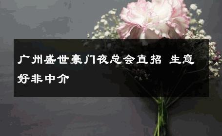 广州盛世豪门夜总会直招 生意好非中介