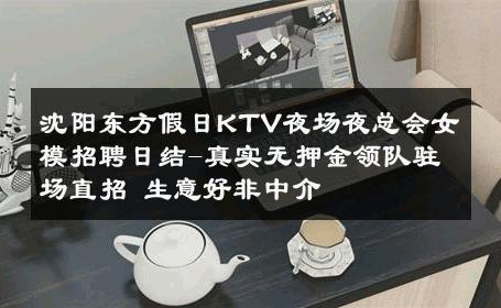 沈阳东方假日KTV夜场夜总会女模招聘日结-真实无押金领队驻场直招 生意好非中介