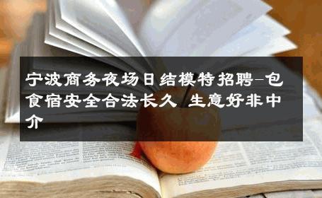 宁波商务夜场日结模特招聘-包食宿安全合法长久 生意好非中介