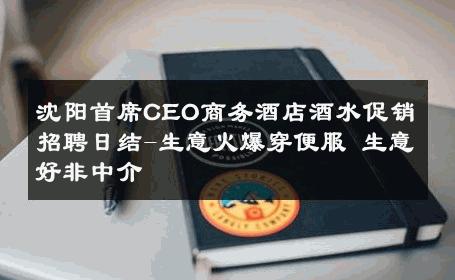 沈阳首席CEO商务酒店酒水促销招聘日结-生意火爆穿便服 生意好非中介