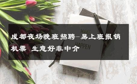 成都夜场晚班招聘-易上班报销机票 生意好非中介