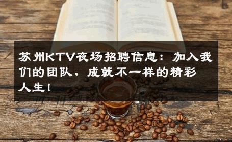 苏州KTV夜场招聘信息：加入我们的团队，成就不一样的精彩人生！