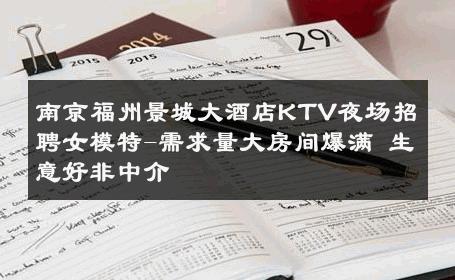 南京福州景城大酒店KTV夜场招聘女模特-需求量大房间爆满 生意好非中介
