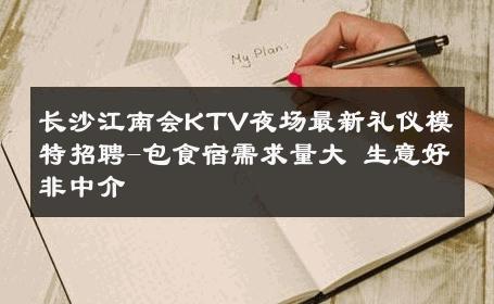 长沙江南会KTV夜场最新礼仪模特招聘-包食宿需求量大 生意好非中介