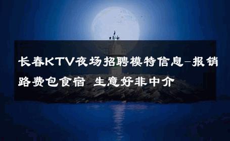 长春KTV夜场招聘模特信息-报销路费包食宿 生意好非中介