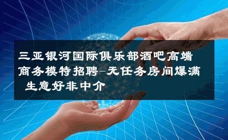 三亚银河国际俱乐部酒吧高端商务模特招聘-无任务房间爆满 生意好非中介