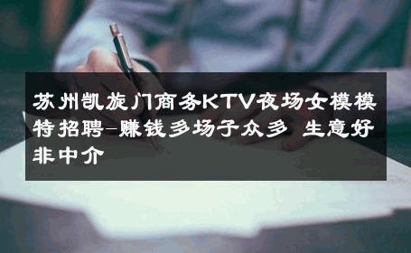 苏州凯旋门商务KTV夜场女模模特招聘-赚钱多场子众多 生意好非中介