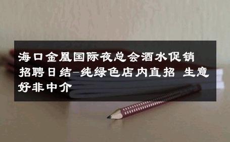 海口金凰国际夜总会酒水促销招聘日结-纯绿色店内直招 生意好非中介