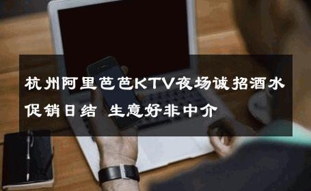 杭州阿里芭芭KTV夜场诚招酒水促销日结 生意好非中介