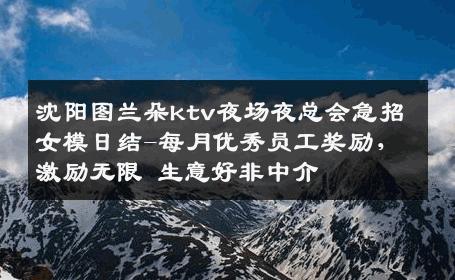 沈阳图兰朵ktv夜场夜总会急招女模日结-每月优秀员工奖励，激励无限 生意好非中介