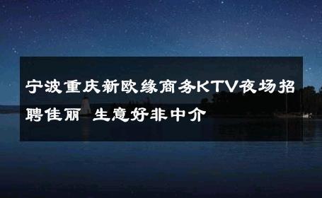 宁波重庆新欧缘商务KTV夜场招聘佳丽 生意好非中介