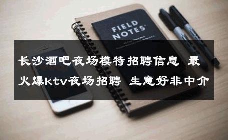 长沙酒吧夜场模特招聘信息-最火爆ktv夜场招聘 生意好非中介