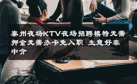 泰州夜场KTV夜场招聘模特无需押金无需办卡免入职 生意好非中介