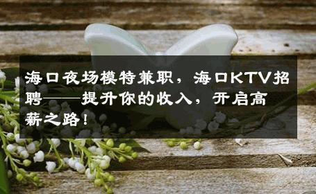 海口夜场模特兼职，海口KTV招聘——提升你的收入，开启高薪之路！