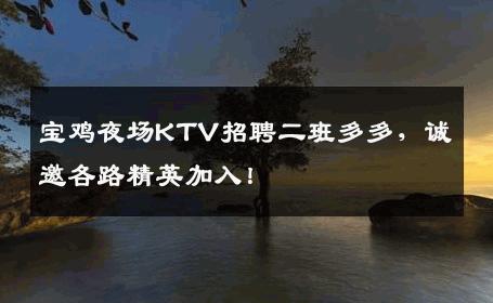 宝鸡夜场KTV招聘二班多多，诚邀各路精英加入！
