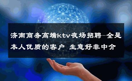 济南商务高端ktv夜场招聘-全是本人优质的客户 生意好非中介
