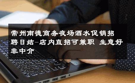 常州南德商务夜场酒水促销招聘日结-店内直招可兼职 生意好非中介