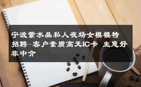 宁波紫水晶私人夜场女模模特招聘-客户素质高无IC卡 生意好非中介