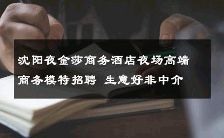 沈阳夜金莎商务酒店夜场高端商务模特招聘 生意好非中介