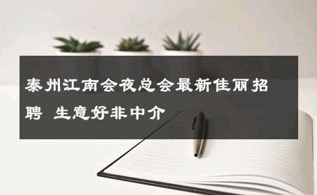 泰州江南会夜总会最新佳丽招聘 生意好非中介