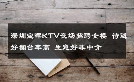深圳宝晖KTV夜场招聘女模-待遇好翻台率高 生意好非中介