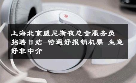 上海北京威尼斯夜总会服务员招聘日结-待遇好报销机票 生意好非中介