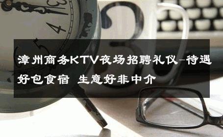 漳州商务KTV夜场招聘礼仪-待遇好包食宿 生意好非中介