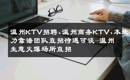 温州KTV招聘,温州商务KTV,本地实力靠谱团队直招待遇可谈-温州生意火爆场所直招