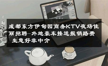 成都东方伊甸园商务KTV夜场佳丽招聘-外地豪车接送报销路费 生意好非中介