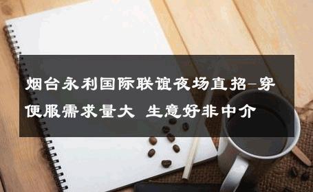 烟台永利国际联谊夜场直招-穿便服需求量大 生意好非中介