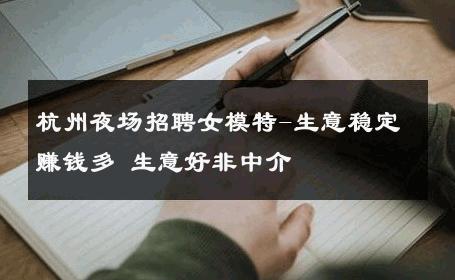 杭州夜场招聘女模特-生意稳定赚钱多 生意好非中介