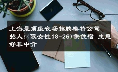 上海最顶级夜场招聘模特公司招人!(限女性18-26)供住宿 生意好非中介