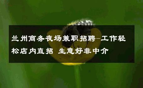 兰州商务夜场兼职招聘-工作轻松店内直招 生意好非中介