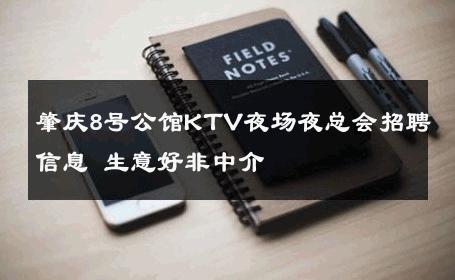 肇庆8号公馆KTV夜场夜总会招聘信息 生意好非中介