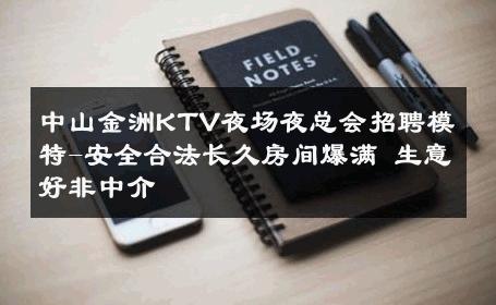 中山金洲KTV夜场夜总会招聘模特-安全合法长久房间爆满 生意好非中介