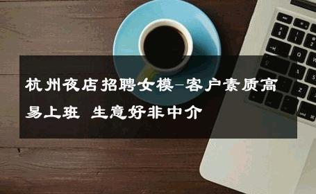 杭州夜店招聘女模-客户素质高易上班 生意好非中介