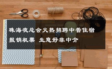 珠海夜总会火热招聘中管住宿报销机票 生意好非中介