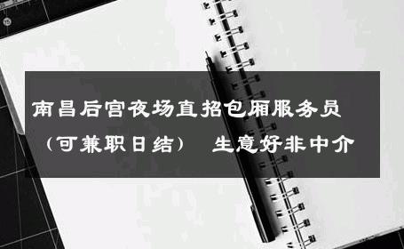 南昌后宫夜场直招包厢服务员（可兼职日结） 生意好非中介