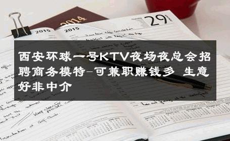 西安环球一号KTV夜场夜总会招聘商务模特-可兼职赚钱多 生意好非中介