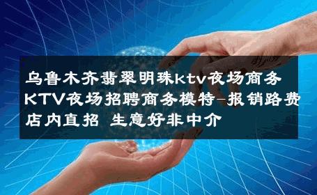 乌鲁木齐翡翠明珠ktv夜场商务KTV夜场招聘商务模特-报销路费店内直招 生意好非中介