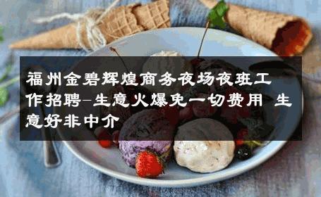 福州金碧辉煌商务夜场夜班工作招聘-生意火爆免一切费用 生意好非中介