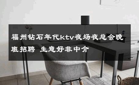 福州钻石年代ktv夜场夜总会晚班招聘 生意好非中介