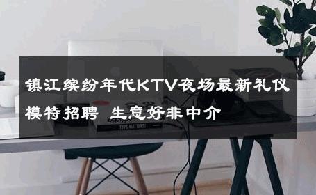 镇江缤纷年代KTV夜场最新礼仪模特招聘 生意好非中介